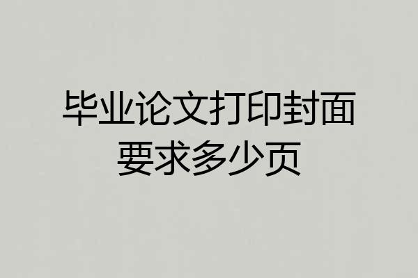 毕业论文打印封面要求多少页