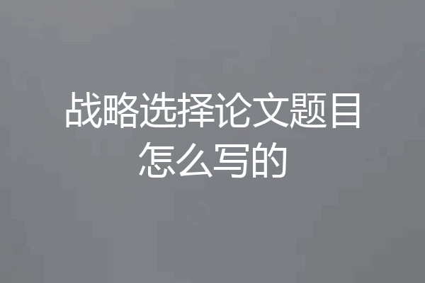 战略选择论文题目怎么写的