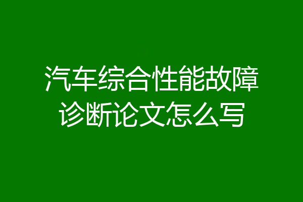 汽车综合性能故障诊断论文怎么写