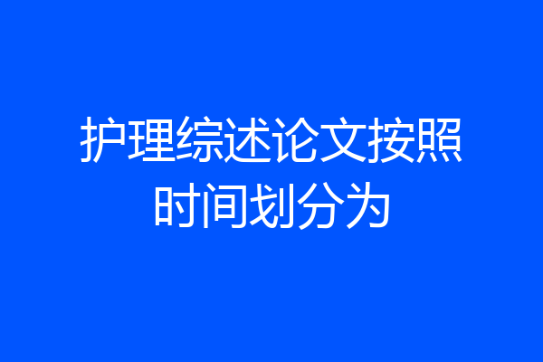 护理综述论文按照时间划分为