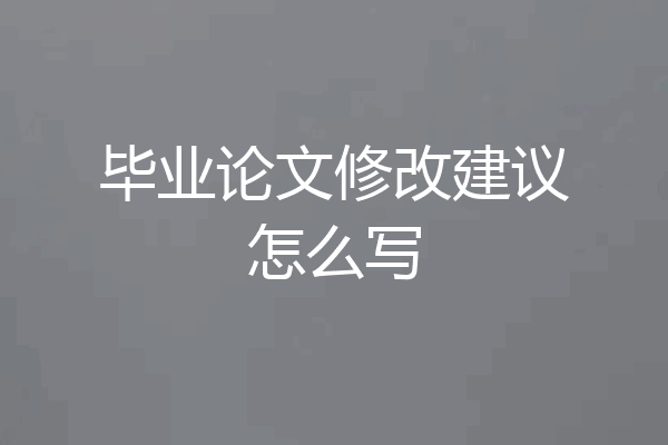 毕业论文修改建议怎么写