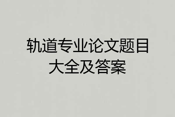 轨道专业论文题目大全及答案