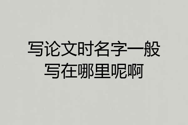 写论文时名字一般写在哪里呢啊