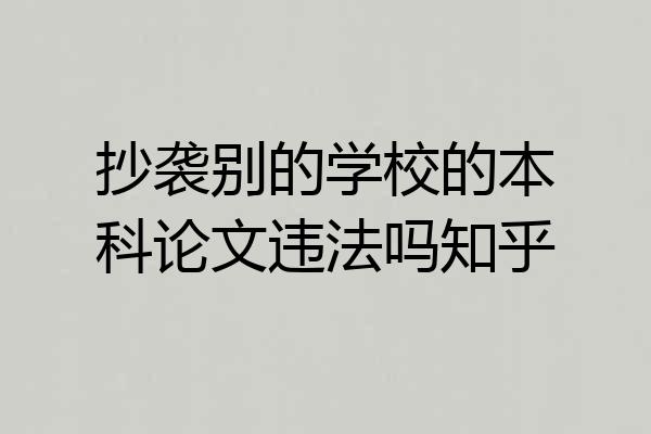 抄袭别的学校的本科论文违法吗知乎