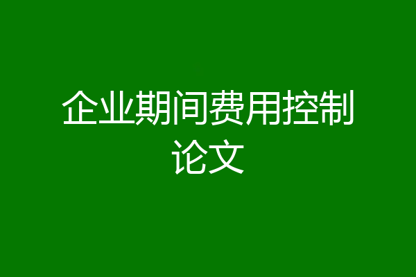 企业期间费用控制论文