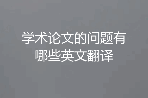 学术论文的问题有哪些英文翻译
