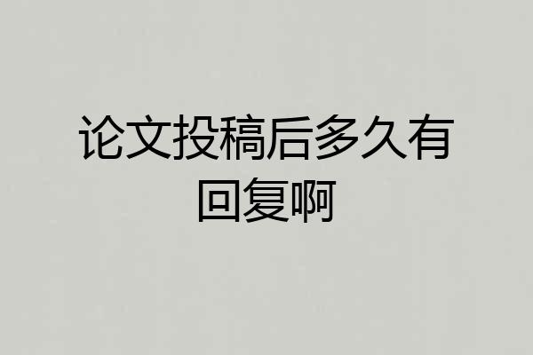论文投稿后多久有回复啊