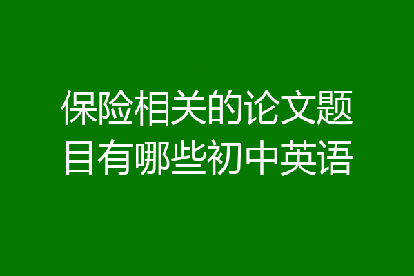 保险相关的论文题目有哪些初中英语
