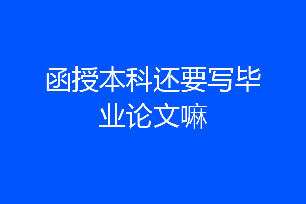 函授本科还要写毕业论文嘛