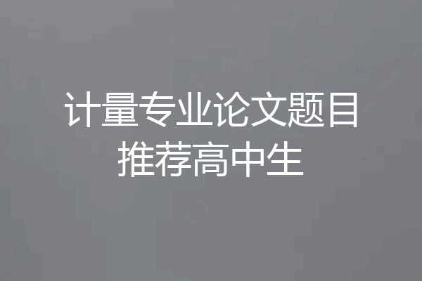 计量专业论文题目推荐高中生