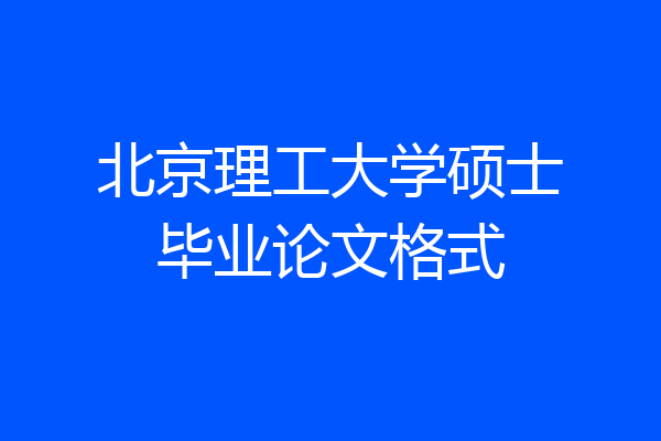 北京理工大学硕士毕业论文格式