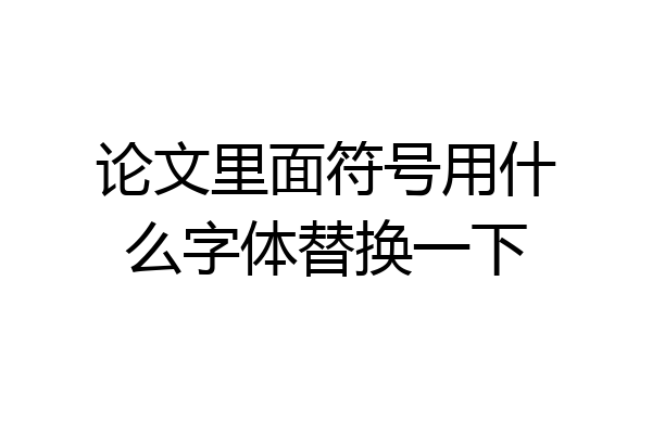 论文里面符号用什么字体替换一下