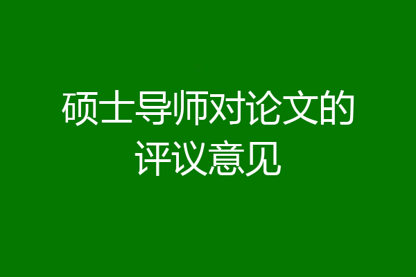 硕士导师对论文的评议意见