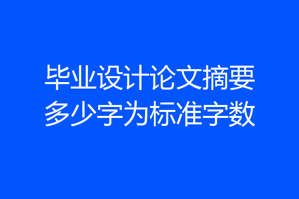 毕业设计论文摘要多少字为标准字数