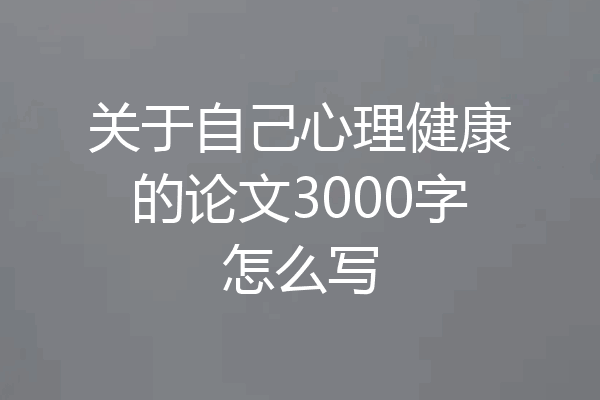 关于自己心理健康的论文3000字怎么写