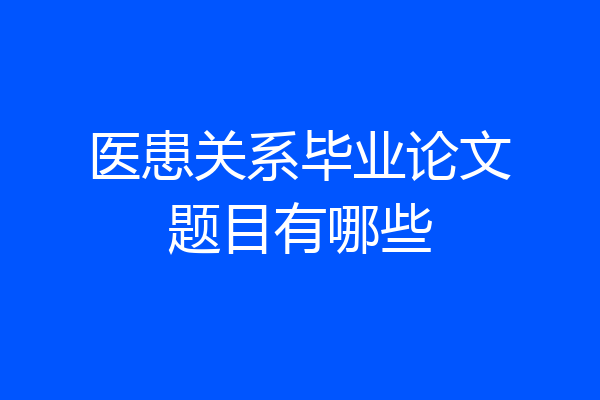 医患关系毕业论文题目有哪些
