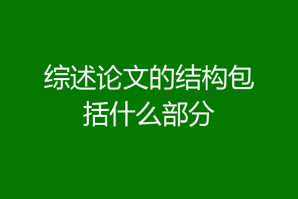综述论文的结构包括什么部分