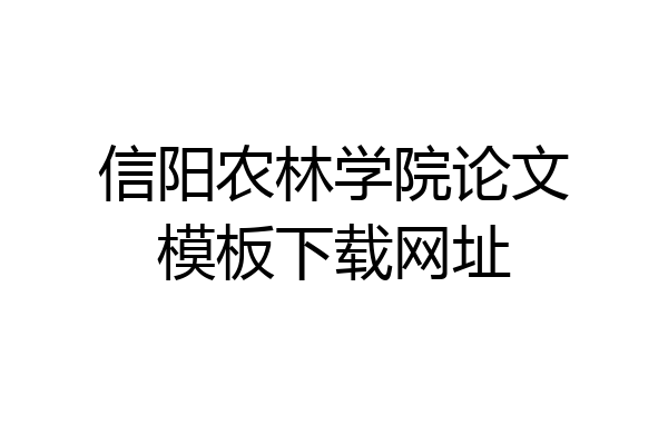 信阳农林学院论文模板下载网址