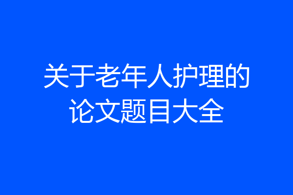 关于老年人护理的论文题目大全