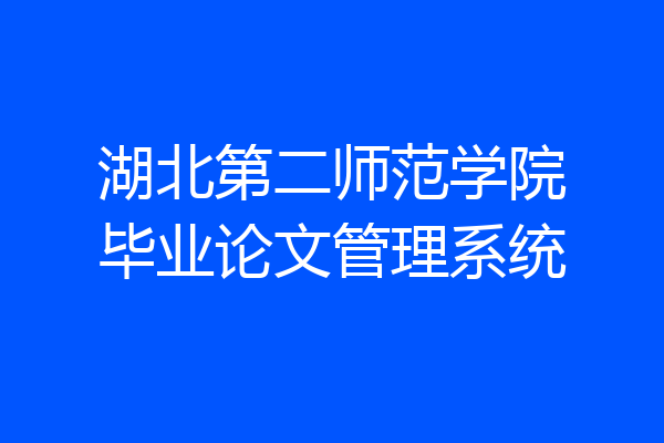 湖北第二师范学院毕业论文管理系统