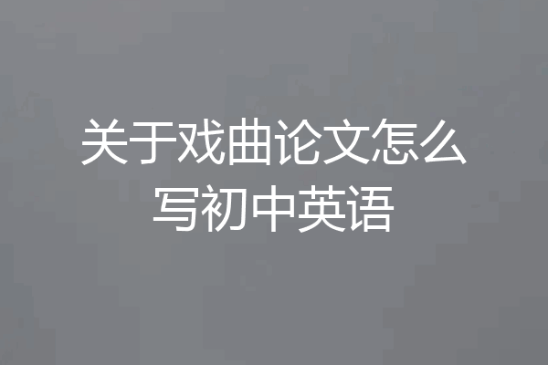 关于戏曲论文怎么写初中英语
