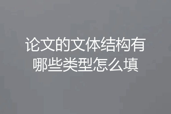 论文的文体结构有哪些类型怎么填