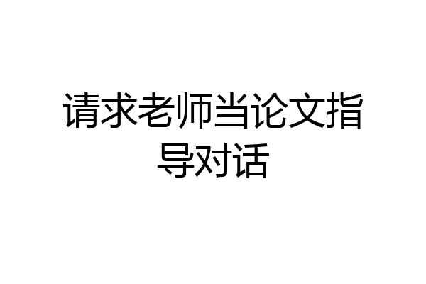 请求老师当论文指导对话
