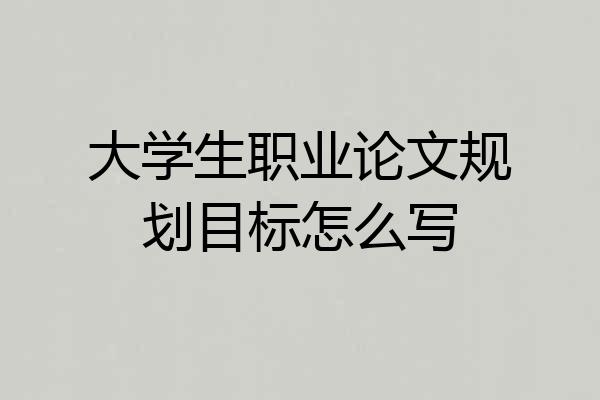 大学生职业论文规划目标怎么写