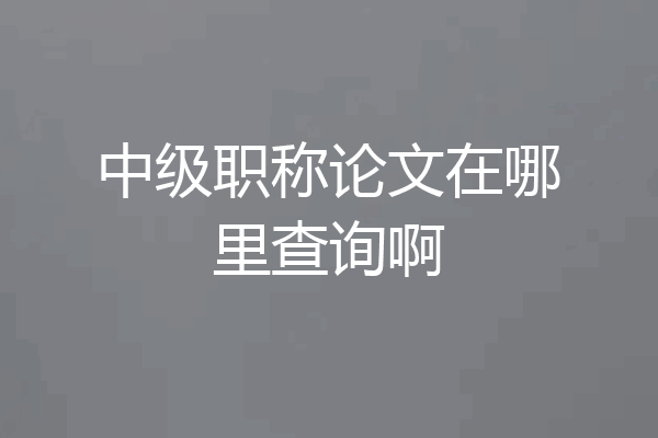 中级职称论文在哪里查询啊