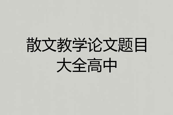 散文教学论文题目大全高中