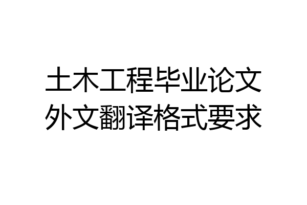土木工程毕业论文外文翻译格式要求