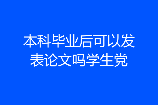 本科毕业后可以发表论文吗学生党