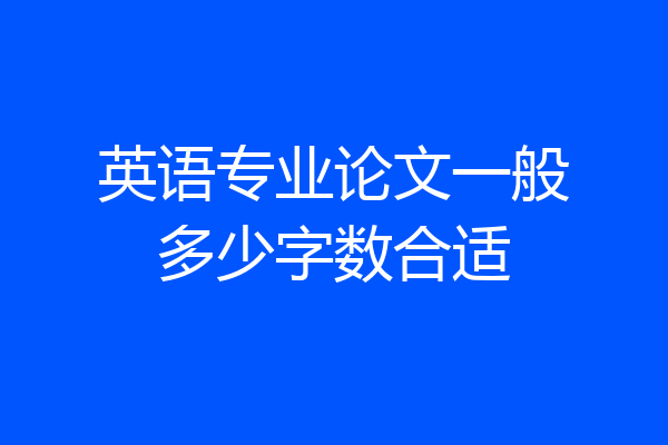 英语专业论文一般多少字数合适