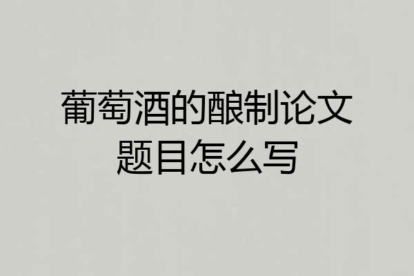 葡萄酒的酿制论文题目怎么写