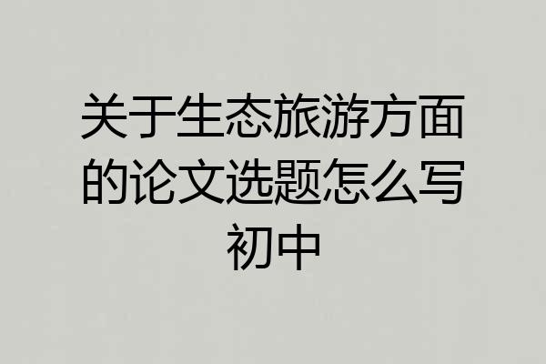 关于生态旅游方面的论文选题怎么写初中