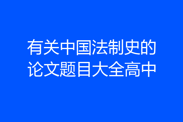 有关中国法制史的论文题目大全高中