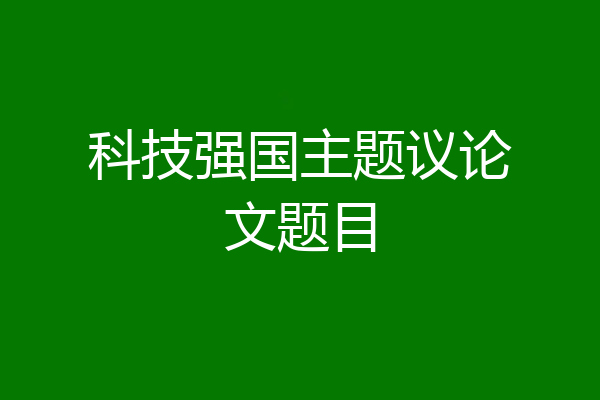 科技强国主题议论文题目