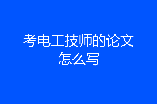 考电工技师的论文怎么写