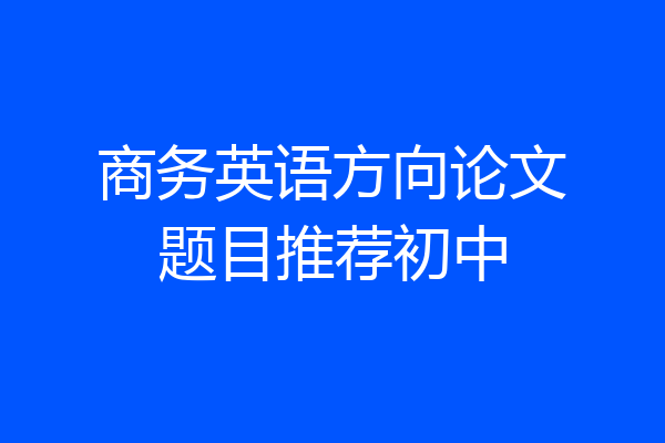 商务英语方向论文题目推荐初中