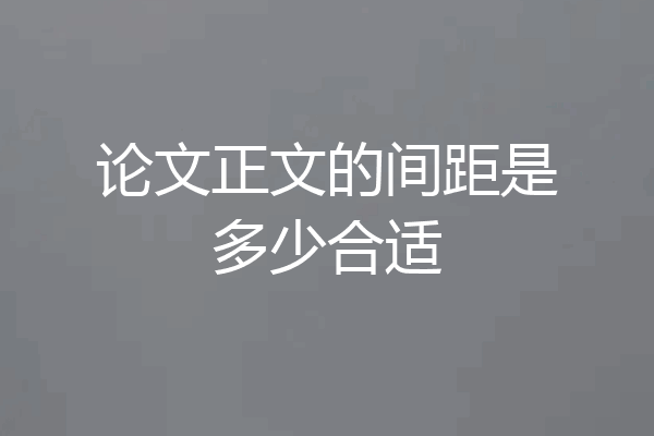论文正文的间距是多少合适