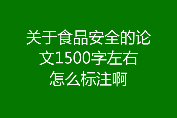 关于食品安全的论文1500字左右怎么标注啊