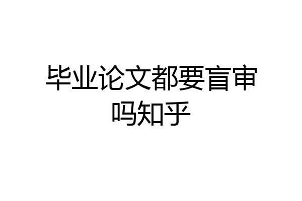 毕业论文都要盲审吗知乎