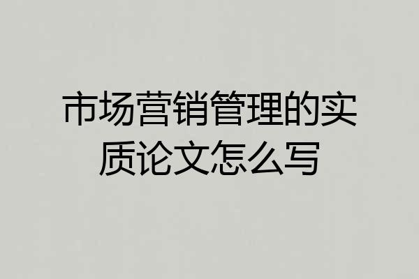 市场营销管理的实质论文怎么写