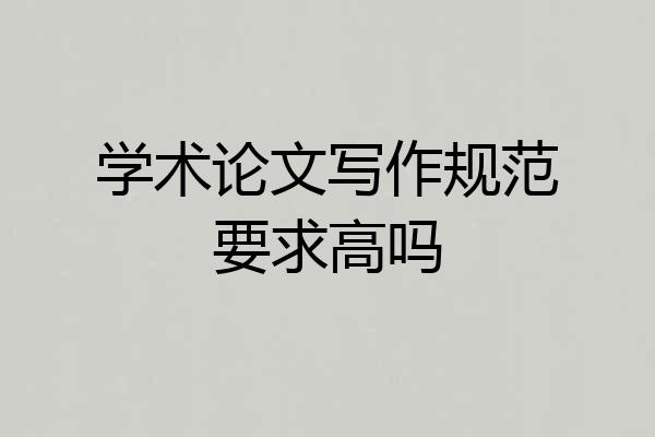 学术论文写作规范要求高吗