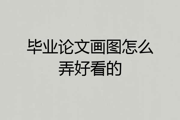 毕业论文画图怎么弄好看的