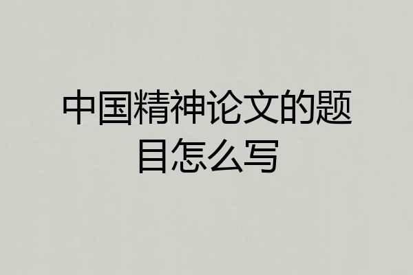 中国精神论文的题目怎么写