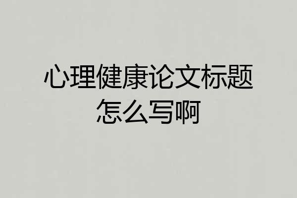 心理健康论文标题怎么写啊