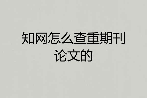 知网怎么查重期刊论文的