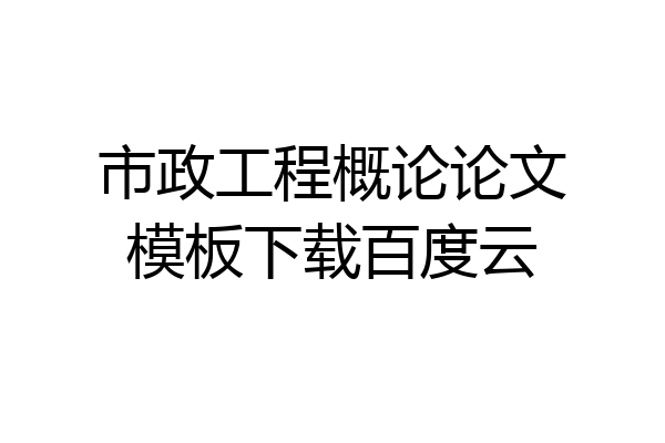市政工程概论论文模板下载百度云