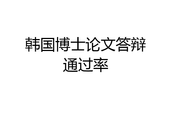 韩国博士论文答辩通过率